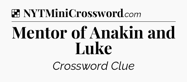 Solution: Mentor of Anakin and Luke - NYT Crossword