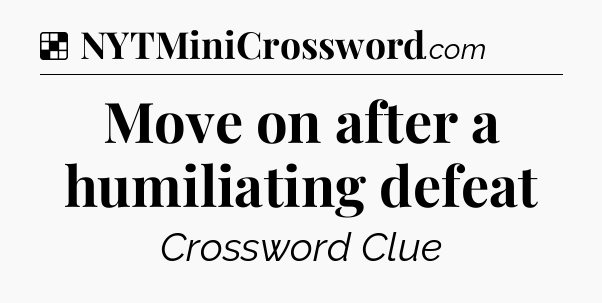 Solution: Move on after a humiliating defeat - NYT Crossword