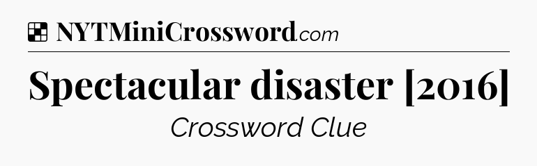 Solution: Spectacular disaster [2016] - NYT Crossword