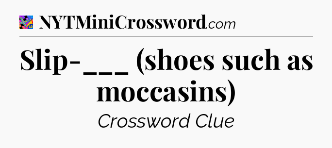 Slip-___ (shoes such as moccasins) Crossword Clue