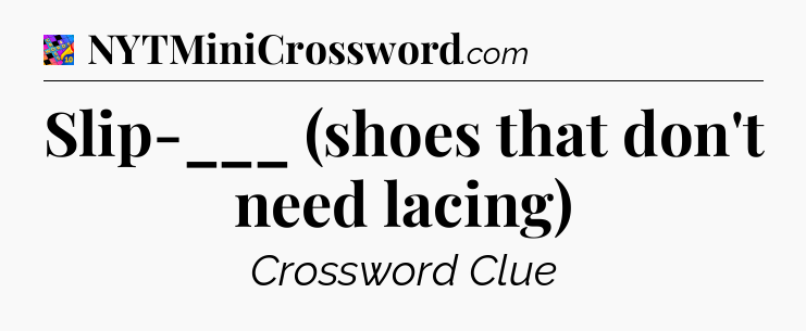 Slip-___ (shoes that don't need lacing) Crossword Clue