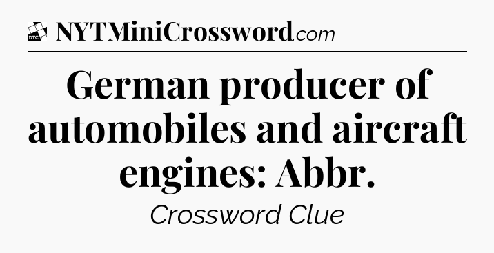German producer of automobiles and aircraft engines: Abbr - Daily Themed Classic Crossword