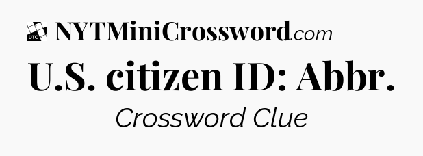 U.S. citizen ID: Abbr - Daily Themed Classic Crossword