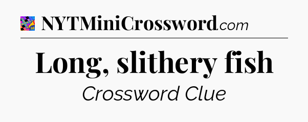 Long, slithery fish Crossword Clue