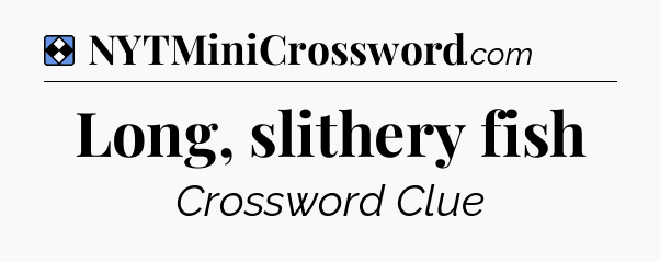 Solution: Long, slithery fish - NYT Mini Crossword