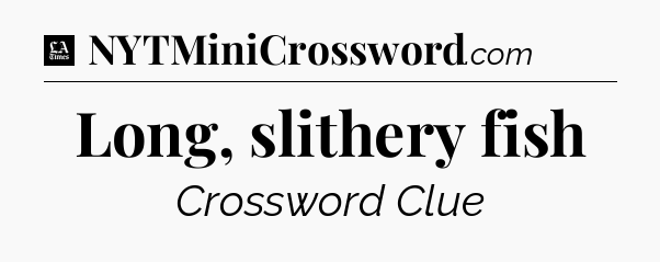 Long, slithery fish - LA Times Crossword