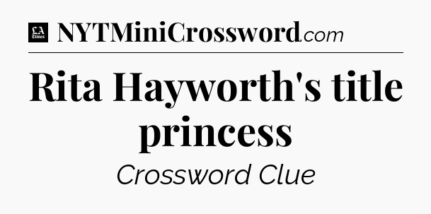 Rita Hayworth's title princess - LA Times Crossword