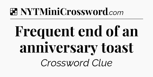 Solution: Frequent end of an anniversary toast - NYT Crossword