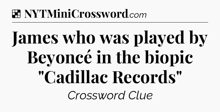 Solution: James who was played by Beyoncé in the biopic 