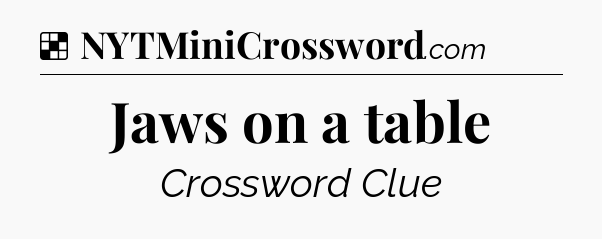 Solution: Jaws on a table - NYT Crossword