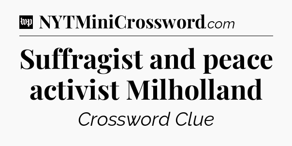 Suffragist and peace activist Milholland Crossword Clue