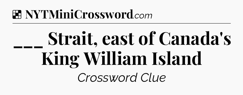 Solution: ___ Strait, east of Canada's King William Island - NYT Crossword