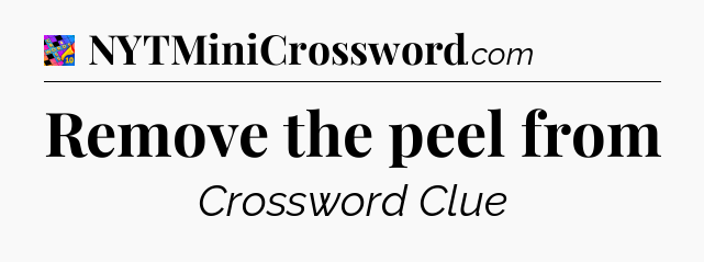 Remove the peel from Crossword Clue