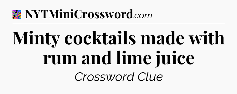 Minty cocktails made with rum and lime juice Crossword Clue
