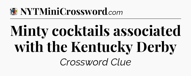Minty cocktails associated with the Kentucky Derby Crossword Clue