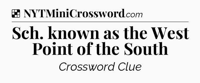 Solution: Sch. known as the West Point of the South - NYT Crossword