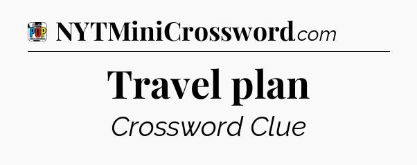 Travel plan Crossword Clue