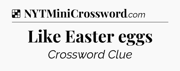 Solution: Like Easter eggs - NYT Crossword