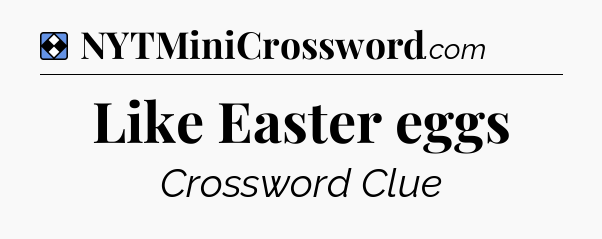 Solution: Like Easter eggs - NYT Mini Crossword