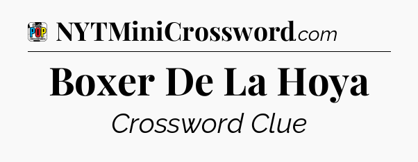 Boxer De La Hoya Crossword Clue