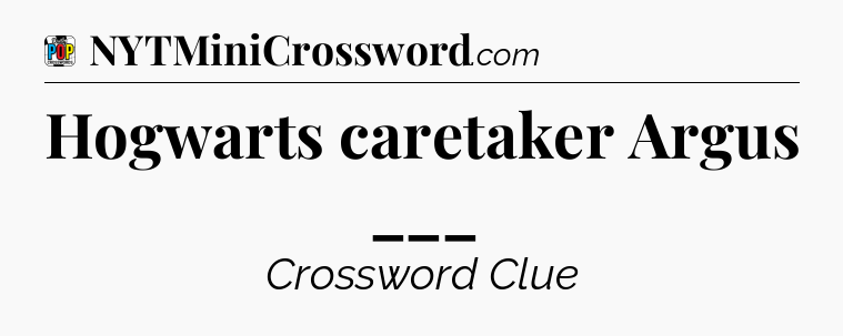 Hogwarts caretaker Argus ___ Crossword Clue