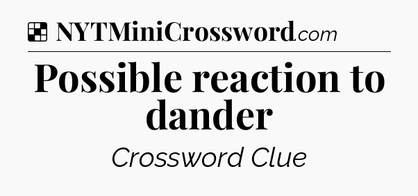 Solution: Possible reaction to dander - NYT Crossword