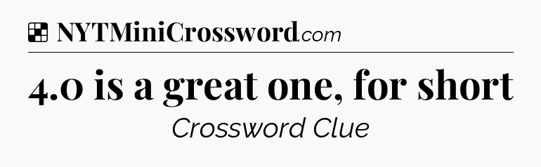 Solution: 4.0 is a great one, for short - NYT Crossword