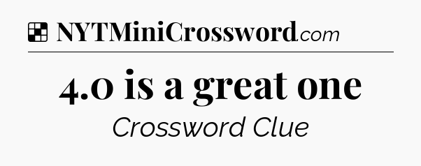 Solution: 4.0 is a great one - NYT Crossword