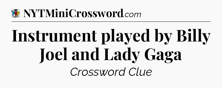 Instrument played by Billy Joel and Lady Gaga Crossword Clue