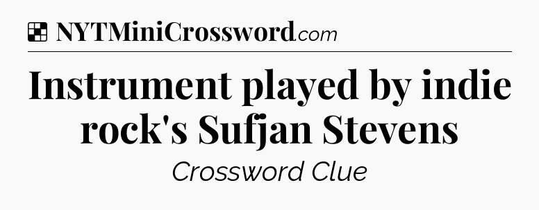 Solution: Instrument played by indie rock's Sufjan Stevens - NYT Crossword
