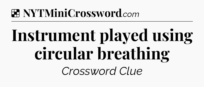 Solution: Instrument played using circular breathing - NYT Crossword