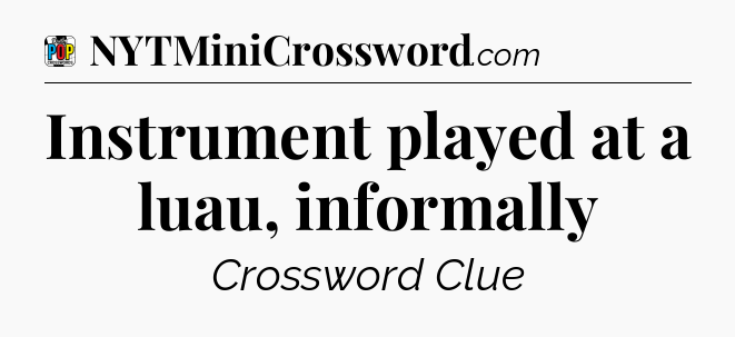 Instrument played at a luau, informally Crossword Clue