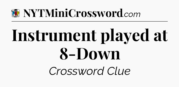 Instrument played at 8-Down Crossword Clue