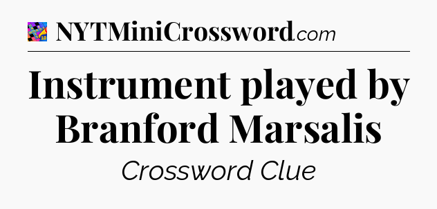 Instrument played by Branford Marsalis Crossword Clue