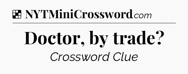 Solution: Doctor, by trade - NYT Crossword