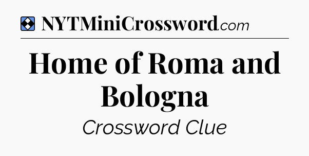 Solution: Home of Roma and Bologna - NYT Mini Crossword