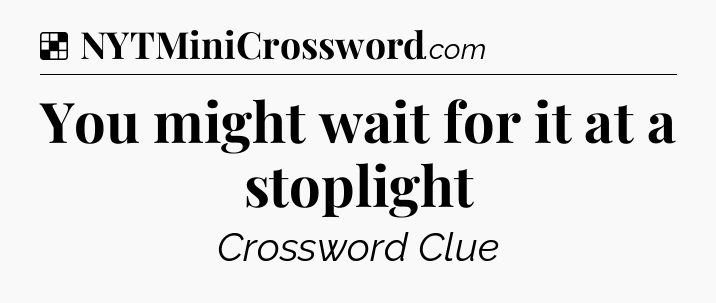 Solution: You might wait for it at a stoplight - NYT Crossword