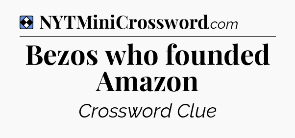 Solution: Bezos who founded Amazon - NYT Mini Crossword