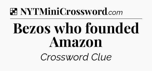 Solution: Bezos who founded Amazon - NYT Crossword