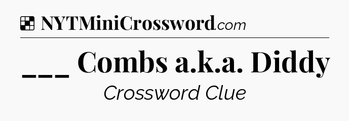 Solution: ___ Combs a.k.a. Diddy - NYT Crossword
