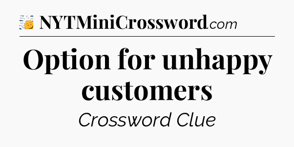 Option for unhappy customers - 7 Little Words
