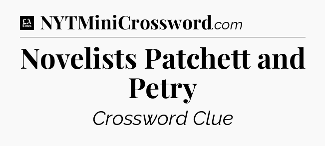 Novelists Patchett and Petry - LA Times Crossword