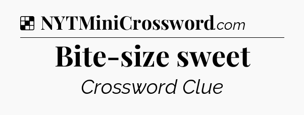 Solution: Bite-size sweet - NYT Crossword