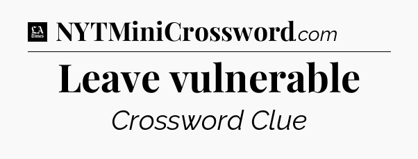 Leave vulnerable - LA Times Crossword