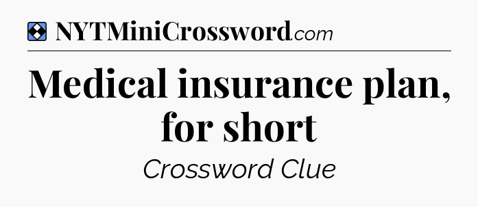 Solution: Medical insurance plan, for short - NYT Mini Crossword