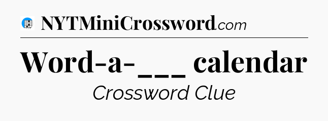 Word-a-___ calendar Crossword Clue