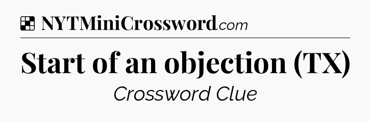 Solution: Start of an objection (TX) - NYT Crossword