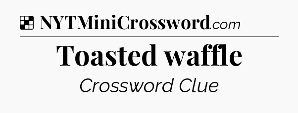 Solution: Toasted waffle - NYT Crossword