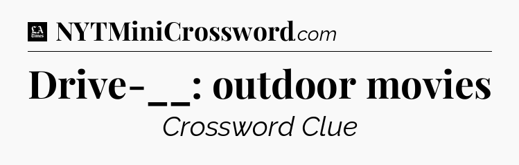 Drive-__: outdoor movies - LA Times Crossword