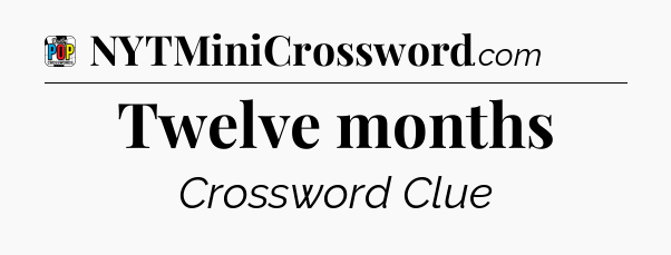 Twelve months Crossword Clue